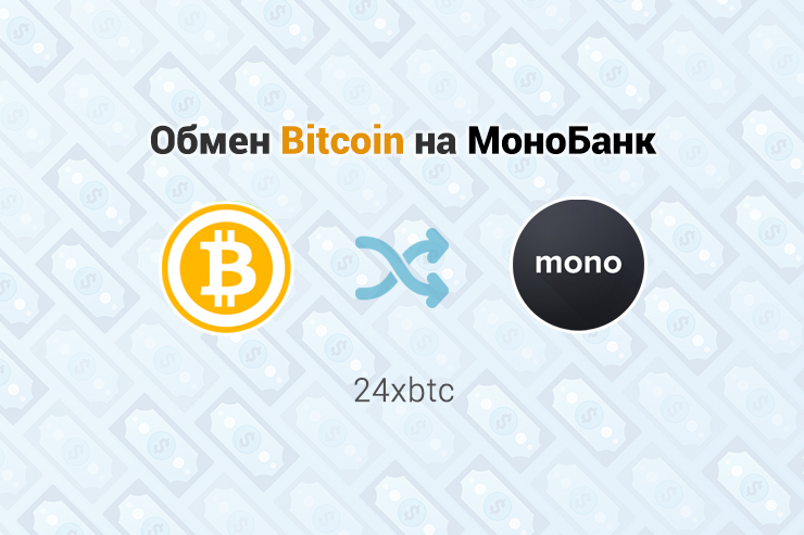Обмен Bitcoin на МоноБанк, обменник 24xbtc
