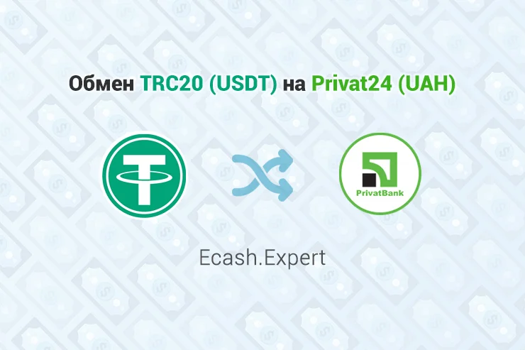 Обмен TRC20 USDT – Privat24 UAH, обменник Ecash.Expert